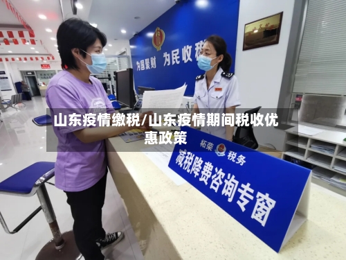 山东疫情缴税/山东疫情期间税收优惠政策