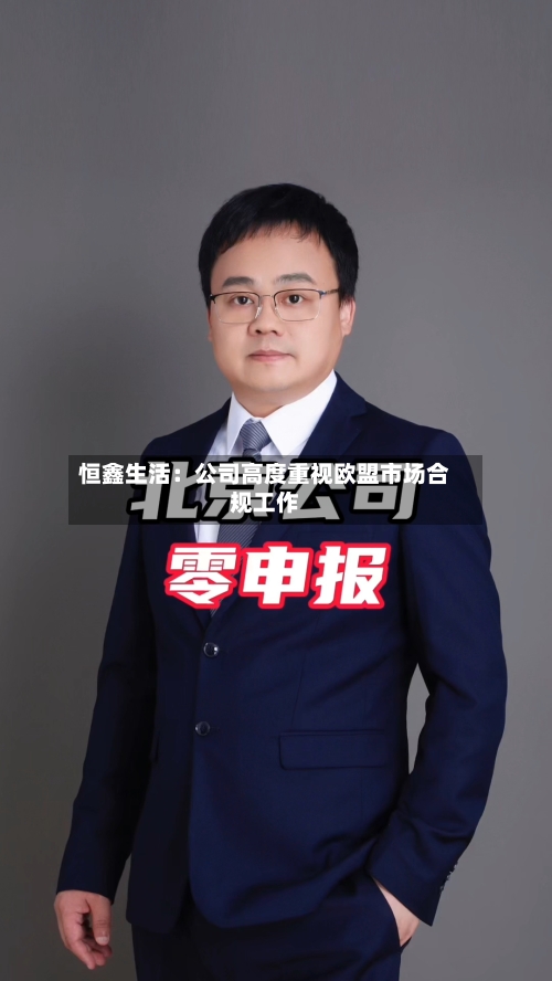 恒鑫生活:公司高度重视欧盟市场合规工作-第2张图片