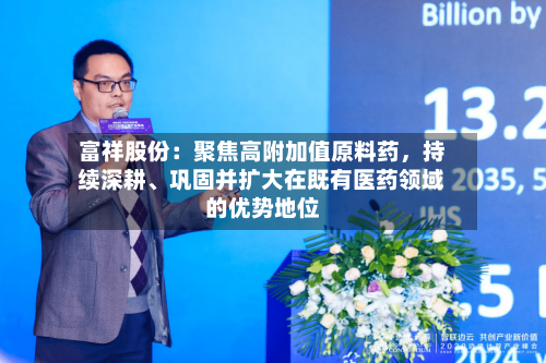 富祥股份：聚焦高附加值原料药，持续深耕	、巩固并扩大在既有医药领域的优势地位-第2张图片