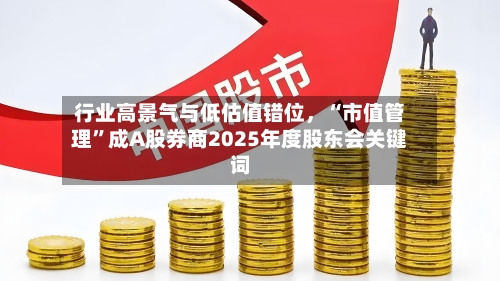 行业高景气与低估值错位	，“市值管理”成A股券商2025年度股东会关键词-第3张图片