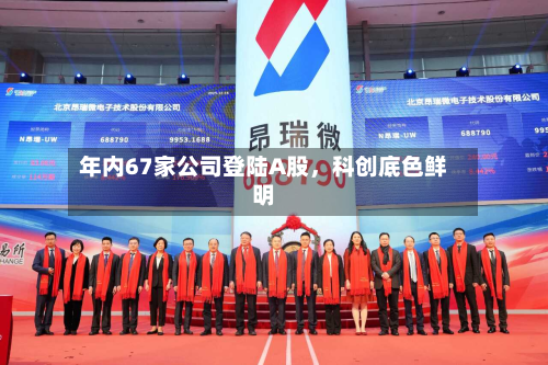 年内67家公司登陆A股，科创底色鲜明-第3张图片