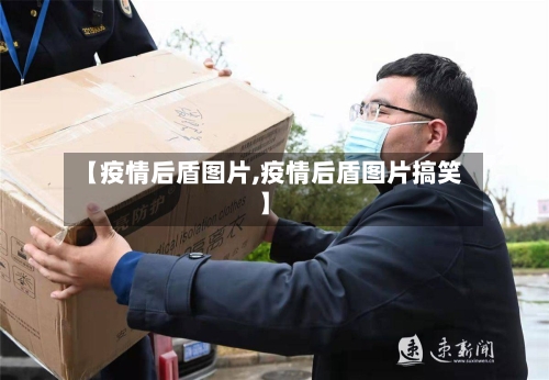 【疫情后盾图片,疫情后盾图片搞笑】