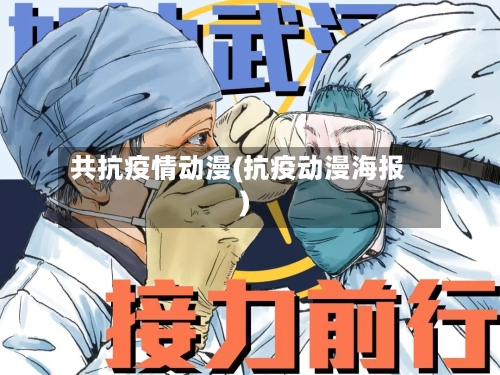 共抗疫情动漫(抗疫动漫海报)-第2张图片