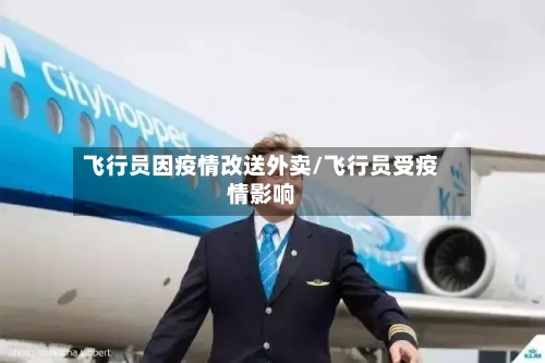飞行员因疫情改送外卖/飞行员受疫情影响-第3张图片
