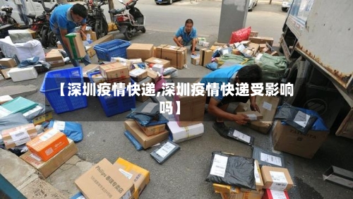 【深圳疫情快递,深圳疫情快递受影响吗】