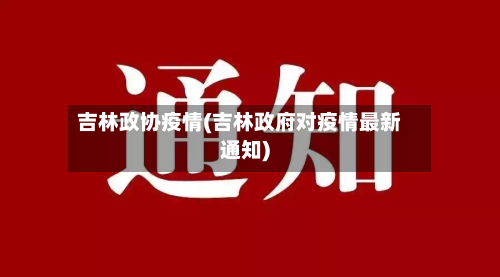吉林政协疫情(吉林政府对疫情最新通知)-第2张图片
