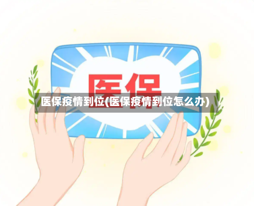 医保疫情到位(医保疫情到位怎么办)-第3张图片