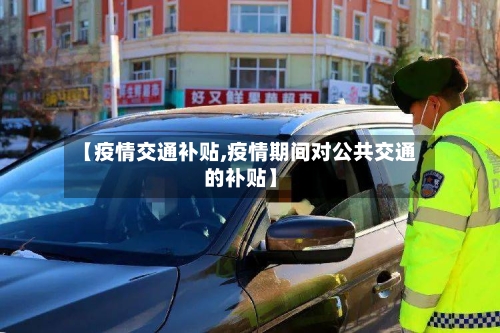 【疫情交通补贴,疫情期间对公共交通的补贴】