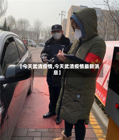 【今天武清疫情,今天武清疫情最新消息】